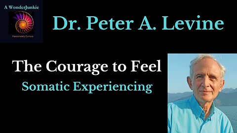 Dr. Peter Levine - Somatic Experiencing & the Courage to Feel