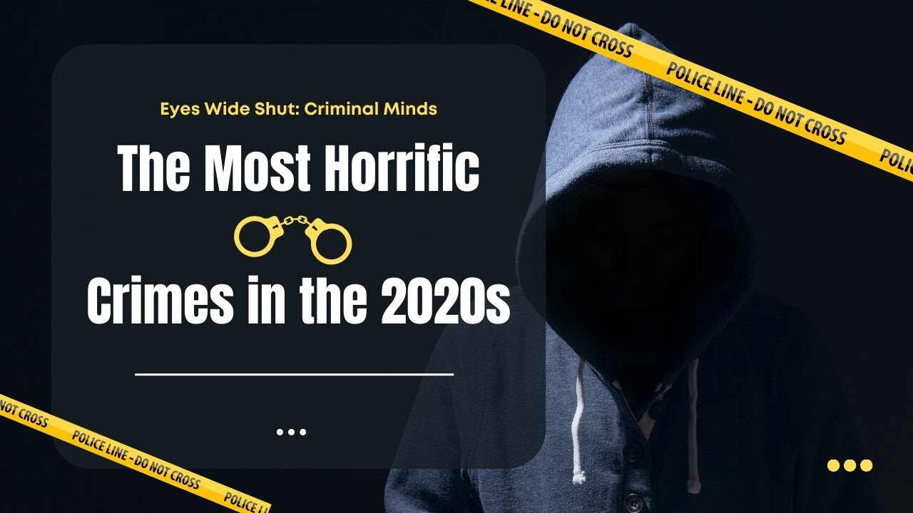 The Most Horrific Crimes in the 2020s