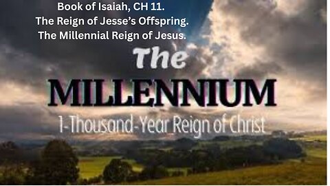 Book of Isaiah, CH 11. The Reign of Jesse’s Offspring. The Millennial Reign of Jesus.