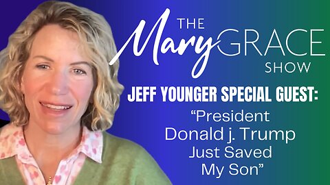 MARY GRACE: Jeff Younger Speaks Out: "Donald J Trump Just Saved My Son"