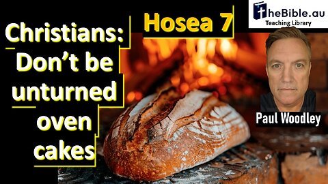 Hosea 7 - Don't be silly doves or unturned oven cakes