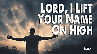 Lord, I Lift Your Name On High | Petra (Worship Lyric Video)