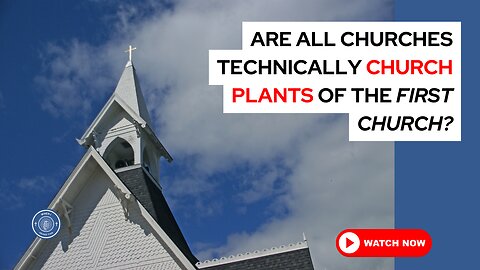 Are all churches technically church plants of the first church?