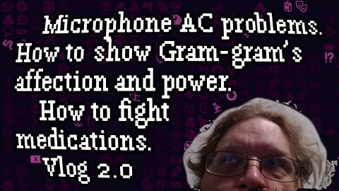 Vlog2.0 Microphe AC problems & showing Gram-gram love.