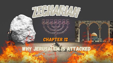 Book of Zechariah Ch 12 (Why Jerusalem is Attacked)