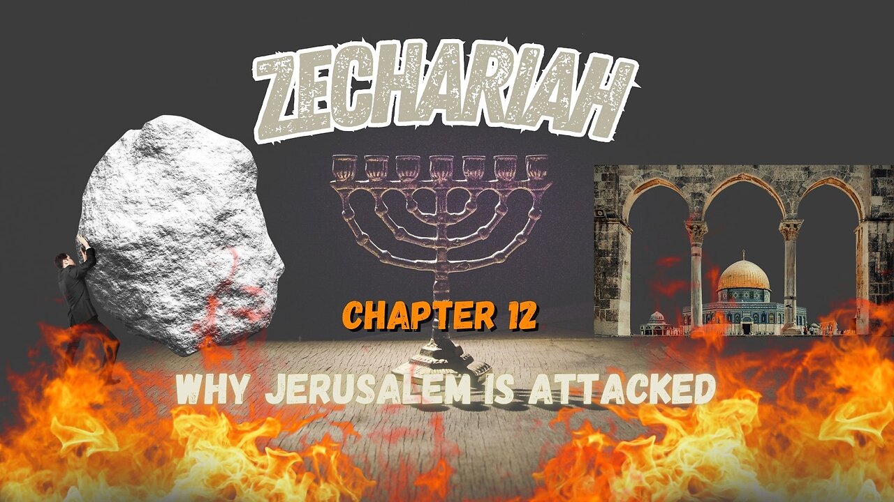 Book of Zechariah Ch 12 (Why Jerusalem is Attacked)
