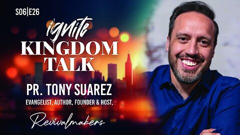 Ignite Kingdom Talk | S6E26 | Pastor Tony Suarez