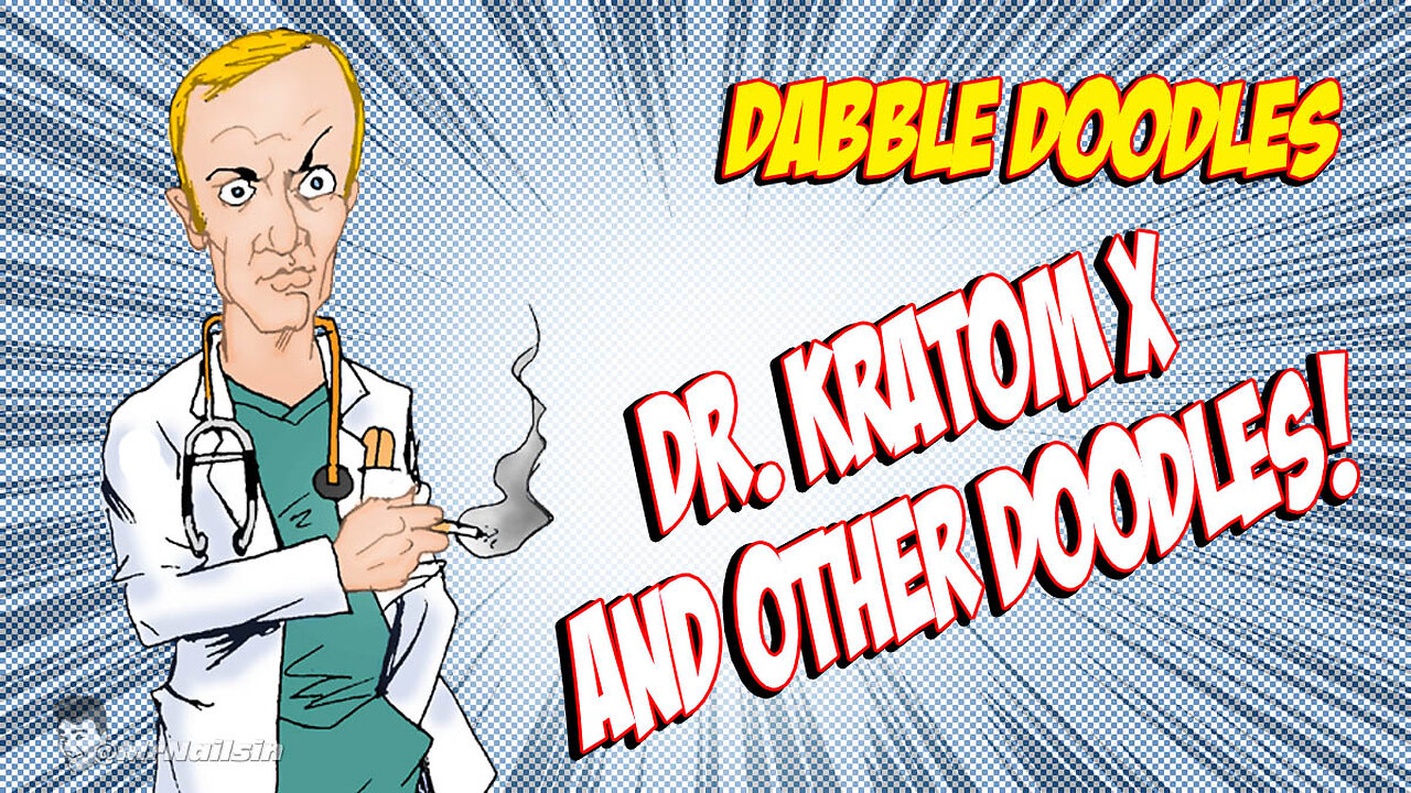 Dr. Kratom X And Other Doodles!