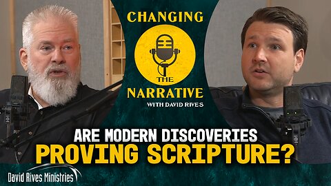 Are Modern Discoveries Proving Scripture? | Changing the Narrative with David Rives