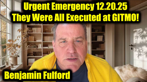 Benjamin Fulford Urgent Emergency 12.20.25 - They Were All Executed at GITMO!