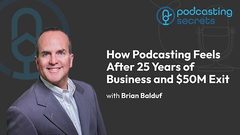 How Podcasting Feels After 25 Years of Business and $50M Exit with Brian Balduf