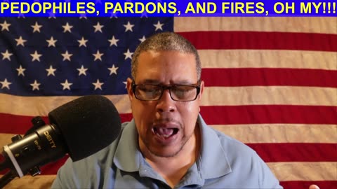 PEDOPHILES, PARDONS, AND FIRES, OH MY!!! 01/21/25