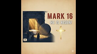 Mark 16: He is Risen! The Empty Tomb and the Great Commission