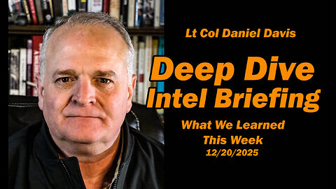 Deep Dive Intel Briefing: What We Learned This Week /Lt Col Daniel Davis