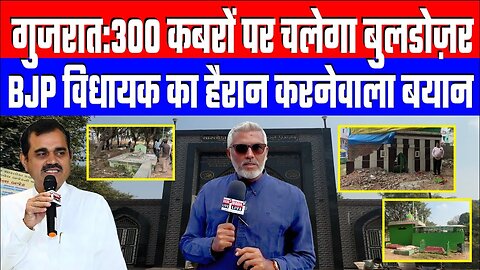 गुजरात:300 कबरों पर चलेगा बुलडोज़र! BJP विधायक का हैरान करनेवाला बयान! DESH LIVE | Sahal Qureshi