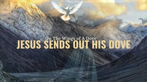 Jesus Sends Out His Dove