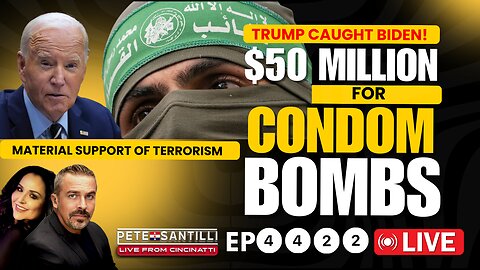 BIDEN’S $50 MIL FOR CONDOM BOMBS = MATERIAL SUPPORT OF TERRORISM [EP 4422-8AM]