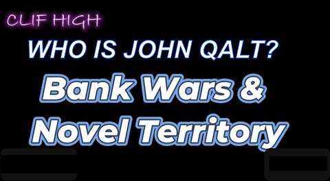 Clif High - Bank Wars & Novel Territory WHO IS JOHN QALT?