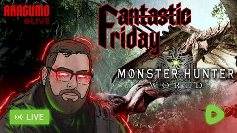 LIVE - AKAGUMO - FANTASTIC FRIDAY! #4 - MONSTER HUNTER WORLD