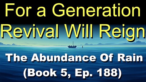 For a Generation, Revival Will Reign (Book 5, Ep. 188) | The Abundance Of Rain
