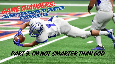 Game Changers Seven Scriptures to Shatter Strongholds - pt 3: I'm Not Smarter Than God