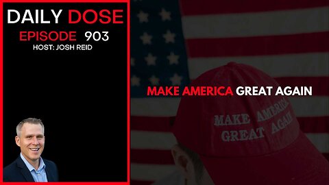 Make America Great Again | Ep. 903 The Daily Dose