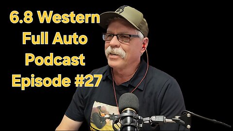 The 6.8 Western Full Auto Podcast #27