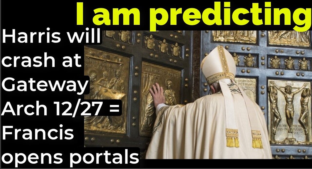 I am predicting: Harris will crash Gateway Arch Dec 27 = Francis opens portals