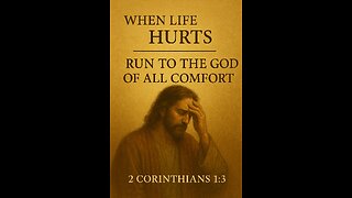 “When Life Hurts — Run to the God of All Comfort”