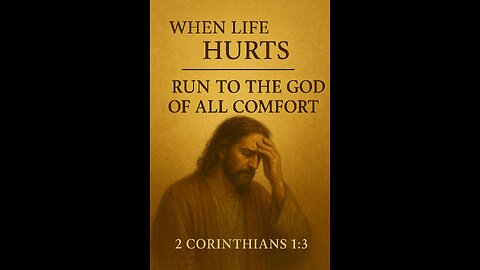 “When Life Hurts — Run to the God of All Comfort”