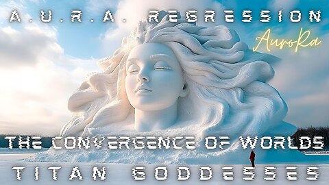 TITAN Goddesses | The Convergence of Worlds | A.U.R.A. Regression