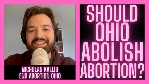 Should Ohio Abolish Abortion? w/ Nicholas Kallis from End Abortion Ohio