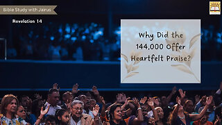 #Bible Study with #Jairus #Revelation 14 (Part 3) Why Did the 144,000 Offer Heartfelt Praise?