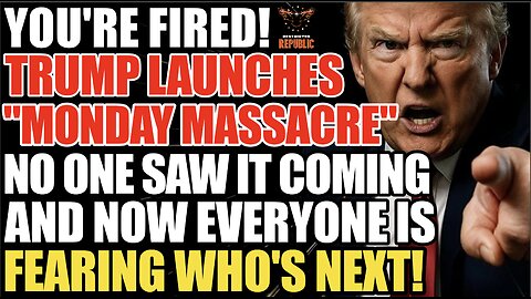 YOU'RE FIRED! TRUMP LAUNCHES "Monday Massacre" No One Saw It Coming & Now Everyone Fears Who's Next!