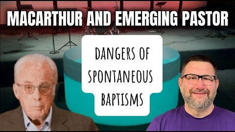 John MacArthur and Emerging Pastor Learn About the Dangers of Spontaneous Baptisms