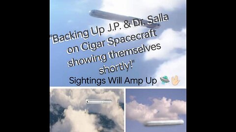 Backing Up J.P. and Dr. Salla on Cigar Shaped Spacecraft Showing Themselves, Sightings Will Amp Up🛸🖖