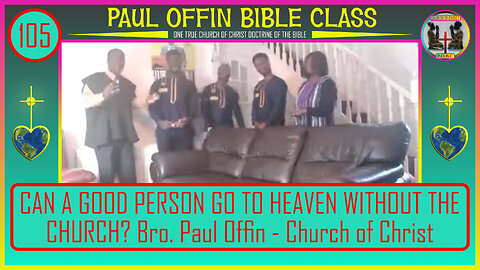 105| CAN A GOOD PERSON GO TO HEAVEN WITHOUT THE CHURCH? Bro. Paul Offin - Church of Christ