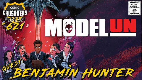 Comic Crusaders Podcast #621 - Benjamin Hunting/Model UN