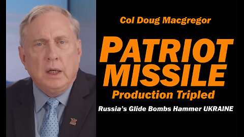 Col Doug Macgregor: Patriot Missile Production Triples