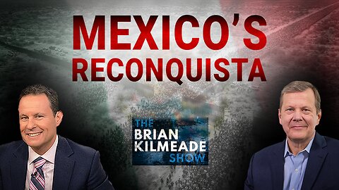 Mexico’s Reconquista Network Exposed // Schweizer Joins Brian Kilmeade Radio
