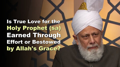 Is True Love for the Holy Prophet (sa) Earned Through Effort or Bestowed by Allah's Grace?