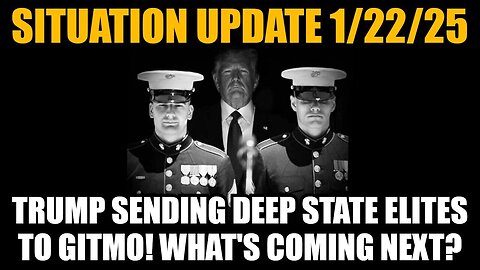 Situation Update 1/22/25 - Trump Sending Deep State Elites to GITMO! What's Coming Next?