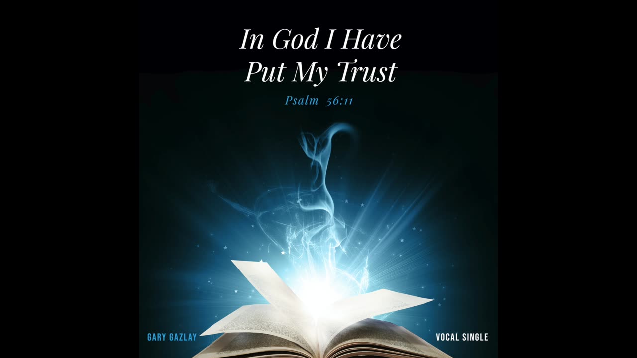 IN GOD I HAVE PUT MY TRUST – (Psalm 56:11)