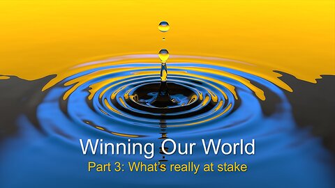 Winning Our World (Part 3): What's really at stake