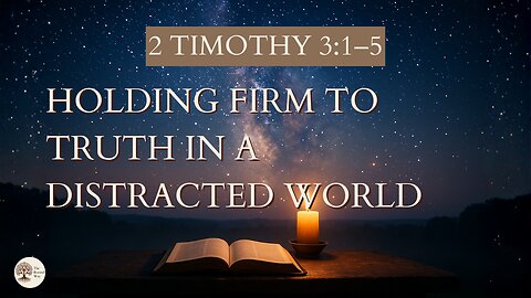 Holding Firm to Truth in a Distracted World | 2 Timothy 3:1–5
