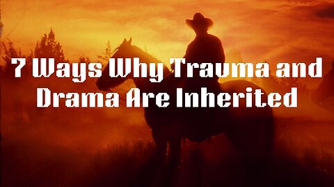 7 Ways Why Trauma and Drama are Inherited