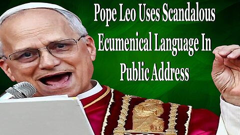 Pope Leo Uses Scandalous Ecumenical Language In Public Address