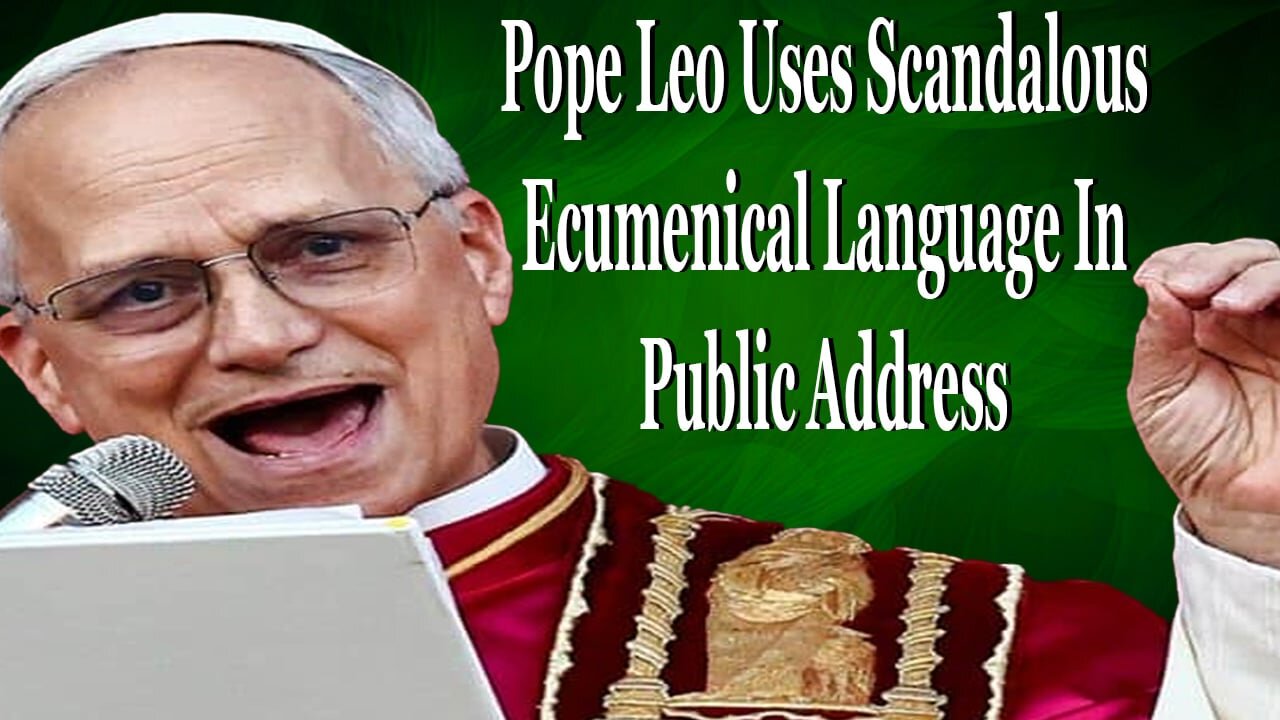 Pope Leo Uses Scandalous Ecumenical Language In Public Address
