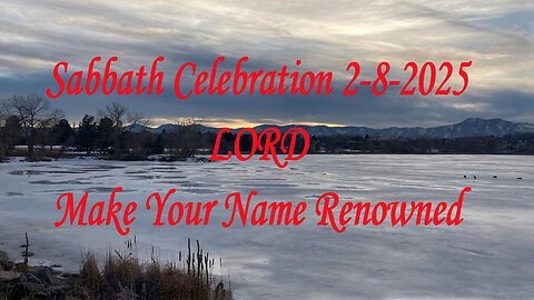 Sabbath Celebration 2-8-2025 LORD Make Your Name Renowned