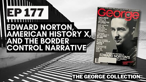 EP 177: Edward Norton's American History X & the Border Control Narrative (George Mag, Oct 1998)